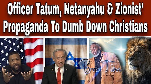 Officer Tatum, Netanyahu & Zionist’ Propaganda To Dumb Down Christians