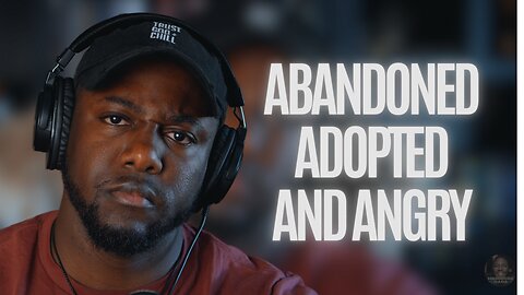 Abandoned, Adopted, and Angry — Until God Stepped In
