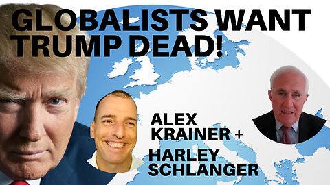 THE GLOBALISTS WANT DONALD TRUMP DEAD! WITH ALEX KRAINER & HARLEY SCHLANGER