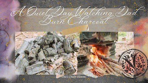 A Quiet Day Watching Dad Burn Charcoal.|Oui's Daily Bloom.