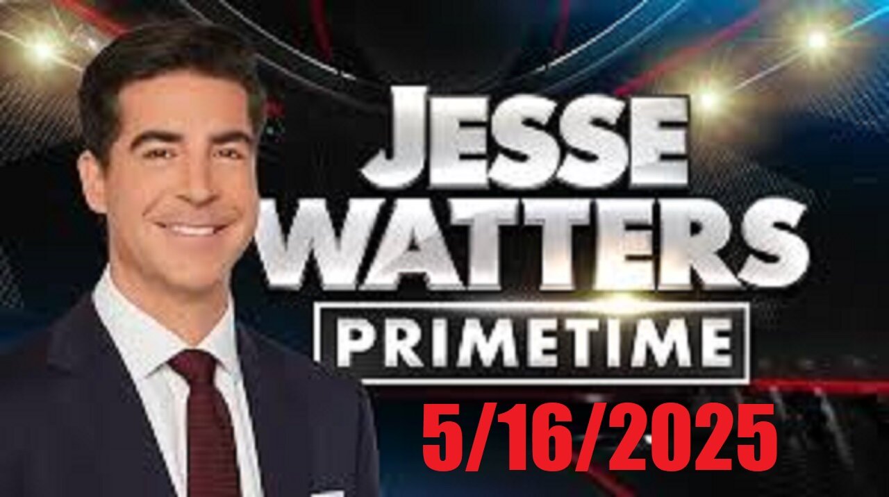 JESSE WATTERS PRIMETIME (Full Episode) May 16, 2025