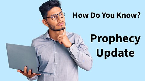 How Do You Know? - Prophecy Update