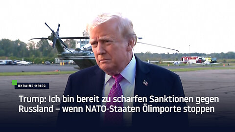 Trump: Ich bin bereit zu scharfen Sanktionen gegen Russland – wenn NATO-Staaten Ölimporte stoppen