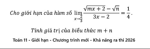 Toán 11 - Khả năng cao trong đề 2026: Cho giới hạn của hàm số lim (x→2/3)⁡ (√(mx+2)-√n)/(3x-2)