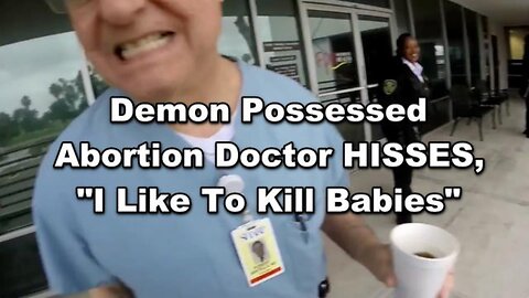 [Jun 27, 2023] Demon Possessed Abortion Doctor HISSES, "I Like To Kill Babies"
