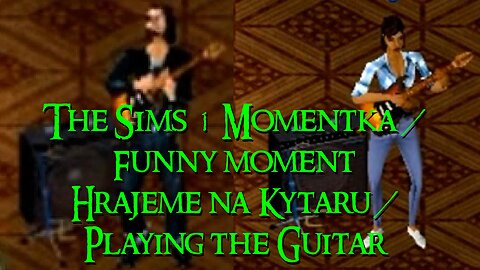 The Sims 1 - Momentka / Highlight - Hrajeme na Kytaru / Playing the Guitar [CZ/EN]