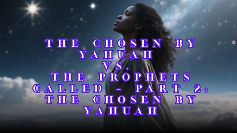 The Chosen by Yahuah vs. The Prophets Called – Part 2: The Chosen by Yahuah