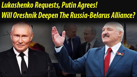 Lukashenko Requests, Putin Agrees! Will Oreshnik Deepen The Russia-Belarus Alliance?