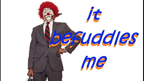 It Befuddles Me