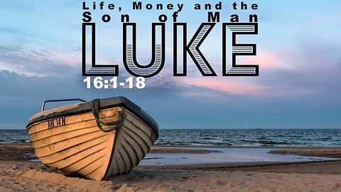 “Life, Money and the Son of Man” – Luke 16:1-18