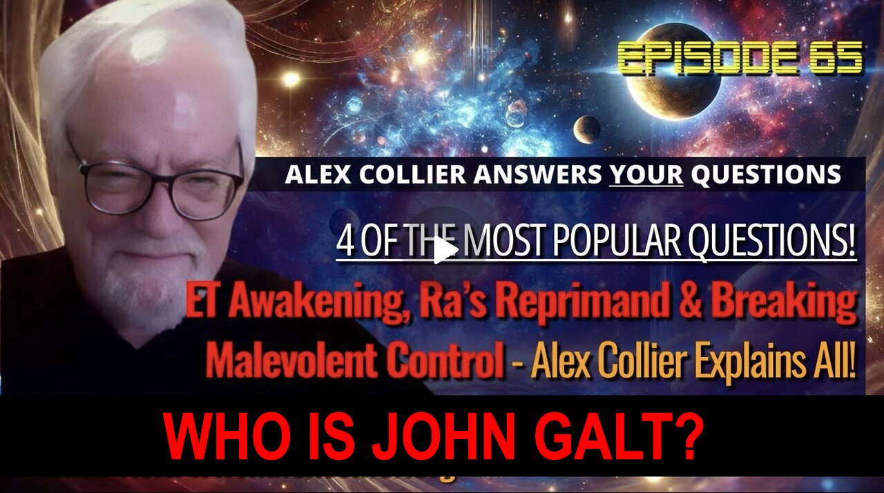 ALEX COLLIER W/ ET Awakening, Ra’s Reprimand & Breaking Malevolent Control. WHO IS John Galt?