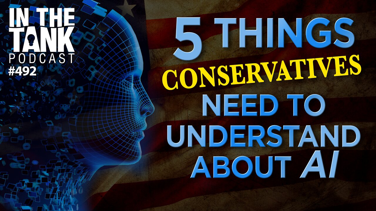 5 Things Conservatives Need to Understand About AI - In The Tank #492