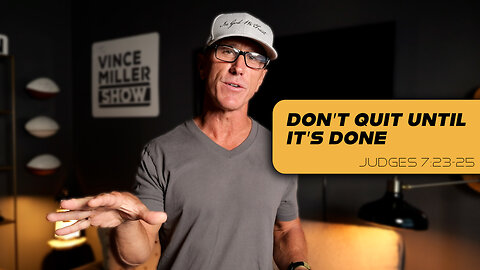 Don’t Quit Until It’s Done | Judges 7:23-25