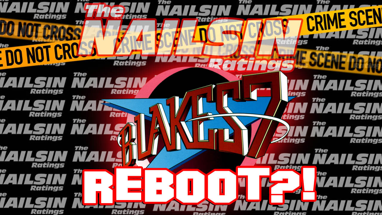 The Nailsin Ratings: Blakes 7 Reboot?