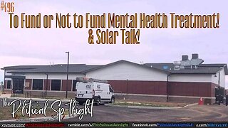 #496 | To Fund or Not to Fund Mental Health Treatment! & Solar Talk! | The Political Spotlight