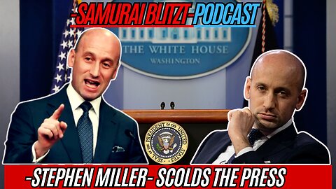 Stephen Miller Scolds The Press