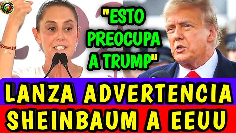 "Presidenta Mexicana Advierte a Estados Unidos" Trump sorprendido
