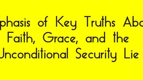 Emphasis of Key Truths About Faith, Grace, and the Unconditional Security Lie