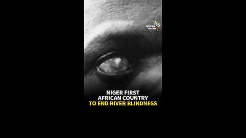 NIGER FIRST AFRICAN COUNTRY TO END RIVER BLINDNESS