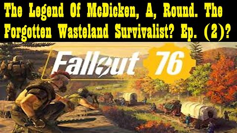 The Legend Of McDicken, A, Round. The Forgotten Wasteland Survivalist? Ep. (2)? #fallout76