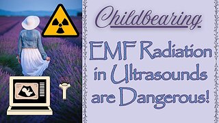 CHILDBEARING: Ultrasounds, EMF Radiation (prenatal check ups)