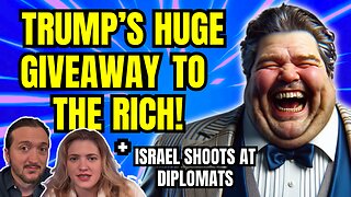 LIVE: Trump's Big Beautiful Giveaway To The Rich! (& Much More)