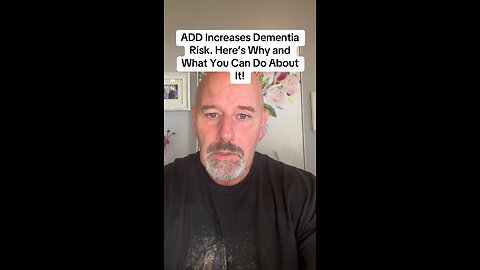 ADD Increases Dementia Risk. Here’s Why and What You Can Do About It!