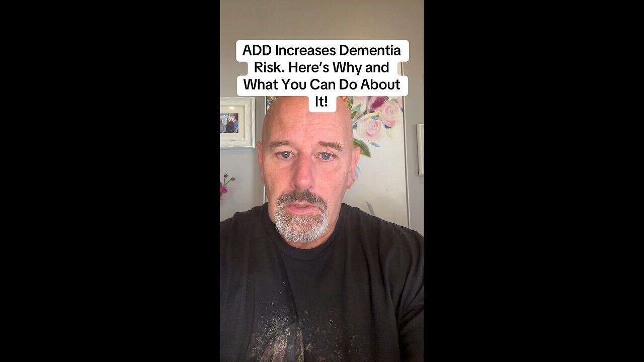 ADD Increases Dementia Risk. Here’s Why and What You Can Do About It!