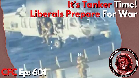 Council on Future Conflict Episode 601: It’s Tanker Time!, Liberals Prepare For War