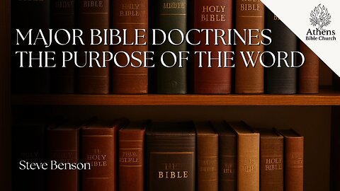 Major Doctrines of The Bible: The Purpose of God's Word | Steve Benson