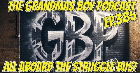 The Grandmas Boy Podcast EP.385-ALL ABOARD THE STRUGGLE BUS!