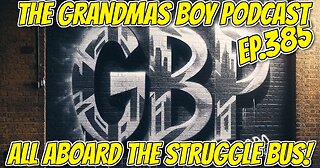 The Grandmas Boy Podcast EP.385-ALL ABOARD THE STRUGGLE BUS!