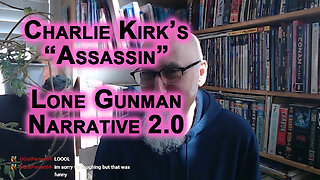 Charlie Kirk’s “Assassin”, Lone Gunman Narrative 2.0