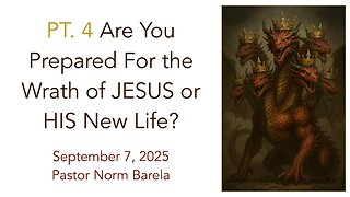 Pt. 4 Are You Prepared For the Wrath of Jesus or HIS New Life?