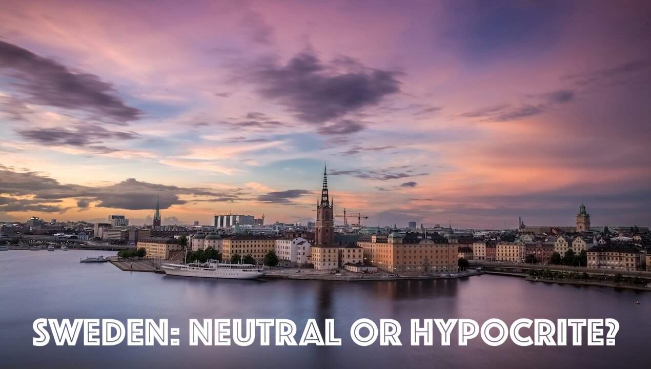 Sweden: Neutral or Hypocrite?? Let's objectively review.
