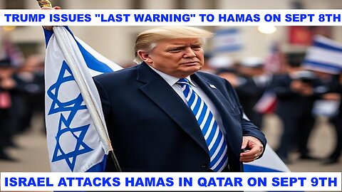 TRUMP ISSUES "LAST WARNING" TO HAMAS ON SEPT 8TH - ISRAEL ATTACKS HAMAS IN QATAR ON SEPT 9TH
