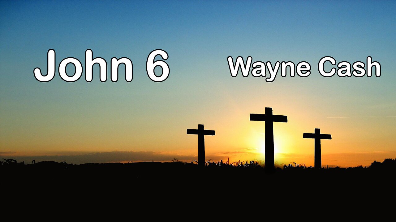 John 6 --- Pastor Wayne Cash