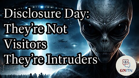 GNITN Episode 1147 - Disclosure Day: They’re Not Visitors—They’re Intruders