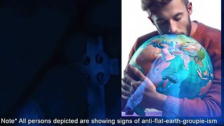 ♫ Anti flat earth groupie ism - are YOU infected? ♫