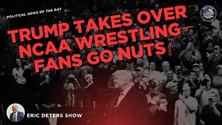 Trump Takes Over NCAA Wrestling – Fans Go Nuts | Eric Deters Show