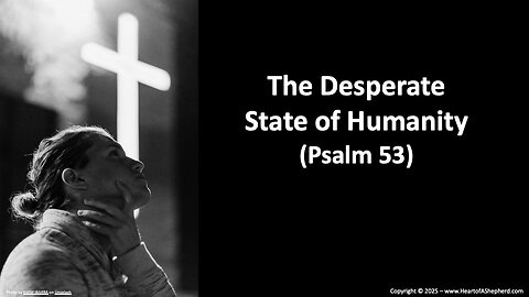 The Desperate State of Humanity (Psalm 53), a daily Bible study from www.HeartofAShepherd.com.