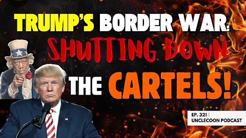 EP 321 | TRUMP'S BORDER WAR SHUTTING DOWN THE CARTELS!