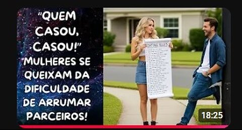 "QUEM CASOU, CASOU!" A DIFICULDADE DE ARRUMAR HOMENS: O PROBLEMA QUE AS PRÓPRIAS MULHERES CRIARAM!