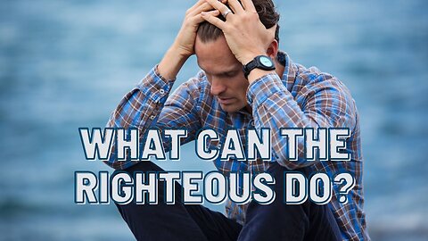 "What Can the Righteous Do?" - Worship Service - September 21, 2025