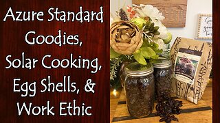 Azure Goodies, Solar Cooking, Eggshells, & Work Ethic