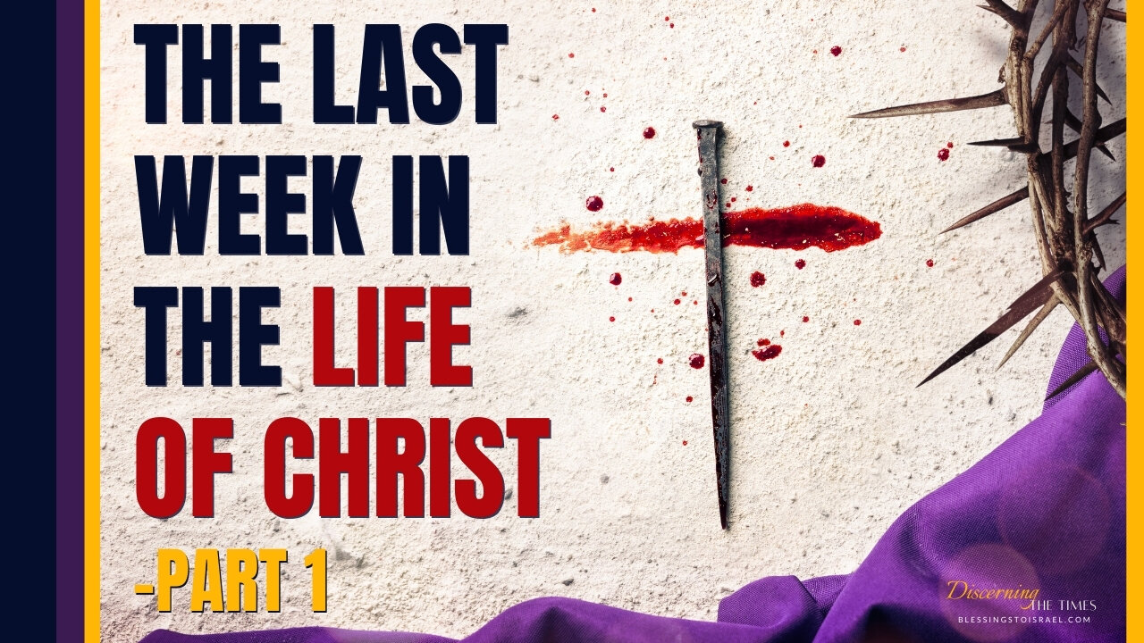 The Last Week in the Life of Christ - Part 1