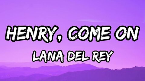 Lana Del Rey - Henry, come on (lyrics)