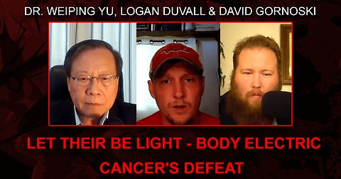 Let There Be Light - Body Electric - Cancer's Defeat with Dr. Weiping Yu and Logan Duvall