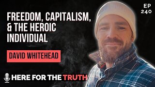 Episode 240 - David Whitehead | Freedom, Capitalism & The Heroic Individual