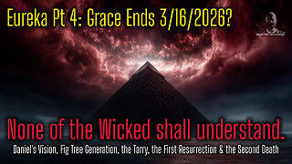 Eureka Pt 4: Grace Ends 3/16? None of the wicked shall understand; but the wise shall understand.